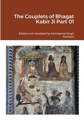 The Couplets of Bhagat Kabir Ji Part 01 by Pardeshi, Kamalpreet Singh