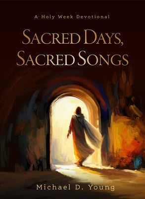 Sacred Days, Sacred Songs: A Holy Week Devotional by Young, Michael D.