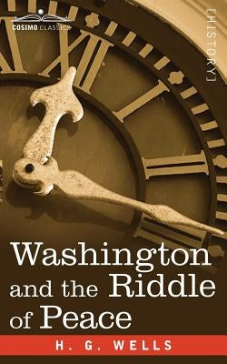 Washington and the Riddle of Peace by Wells, H. G.