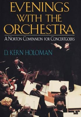 Evenings with the Orchestra: A Norton Companion for Concertgoers (First) by Holoman, D. Kern