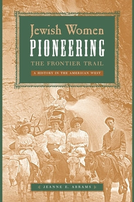 Jewish Women Pioneering the Frontier Trail: A History in the American West by Abrams, Jeanne E.