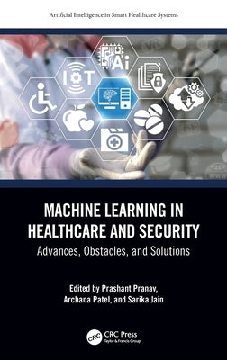 Machine Learning in Healthcare and Security: Advances, Obstacles, and Solutions by Pranav, Prashant