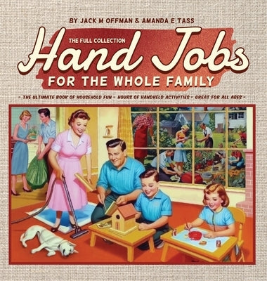 Hand Jobs for the Whole Family: The Full Collection by Offman, Jack M.
