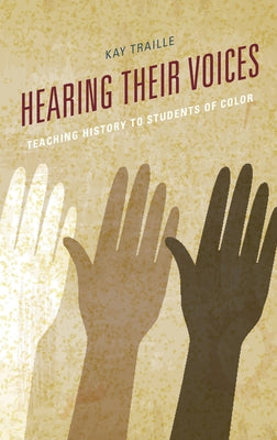 Hearing Their Voices: Teaching History to Students of Color by Traille, Kay