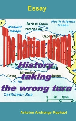 The Haitian drama, history taking the wrong turn by Raphael, Antoine Archange