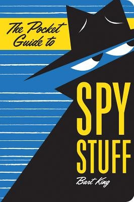 The Pocket Guide to Spy Stuff by King, Bart