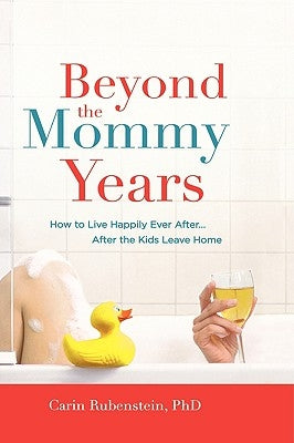 Beyond the Mommy Years: How to Live Happily Ever After... After the Kids Leave Home by Rubenstein, Carin