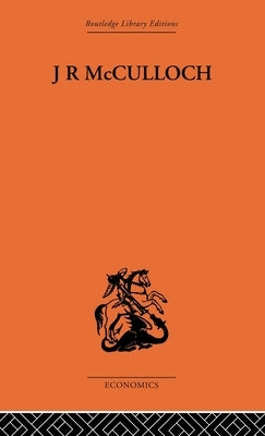 J.R. McCulloch: A Study in Classical Economics by O'Brien, D. P.