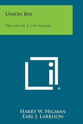Union Bay: The Life of a City Marsh by Higman, Harry W.