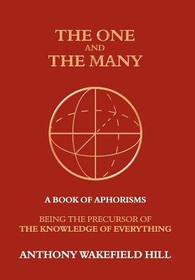 The One and the Many: A Book of Aphorisms: Being the Precursor of the Knowledge of Everything by Hill, Anthony