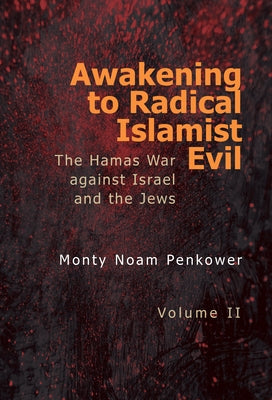 Awakening to Radical Islamist Evil. Volume II: The Hamas War Against Israel and the Jews by Penkower, Monty Noam