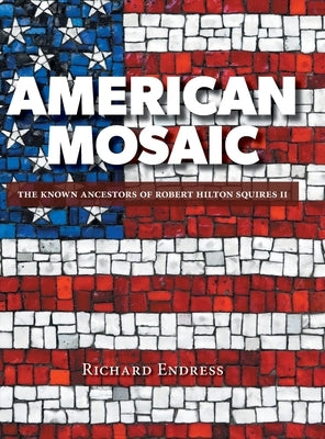 American Mosaic: The Known Ancestors of Robert Hilton Squires II by Endress, Richard