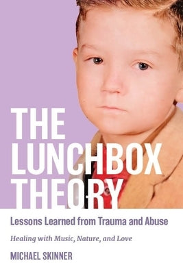 The Lunchbox Theory: Lessons Learned from Trauma and Abuse by Skinner, Michael