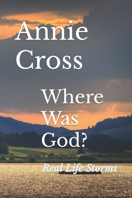 Where Was God?: Real Life Storms by Cross, Annie P.