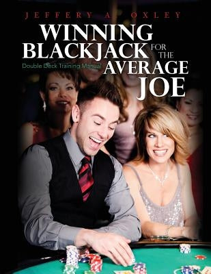 Winning Blackjack For The Average Joe: Double Deck Training Manual by Oxley, Jeffery a.