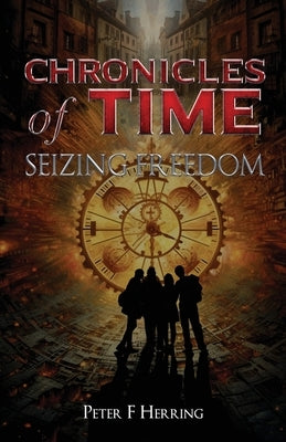 Chronicles of Time: Seizing Freedom by Herring, Peter F.