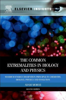 Common Extremalities in Biology and Physics: Maximum Energy Dissipation Principle in Chemistry, Biology, Physics and Evolution by Moroz, Adam