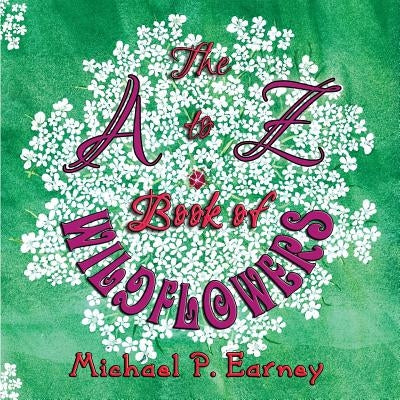 The A to Z Book of Wildflowers by Earney, Michael P.