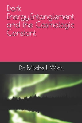 Dark Energy, Entanglement and the Cosmologic Constant by Wick, Mitchell A.