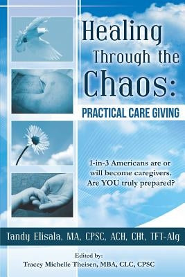 Healing Through the Chaos: Practical Care Giving by Elisala, Tandy