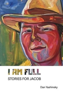 I Am Full: Stories for Jacob by Yashinsky, Dan