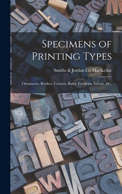Specimens of Printing Types: Ornaments, Borders, Corners, Rules, Emblems, Initials, &c. by Mackellar, Smiths &. Jordan Co