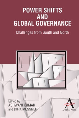 Power Shifts and Global Governance: Challenges from South and North by Kumar, Ashwani