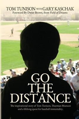 Go The Distance: The Inspirational Story of Tom Tunison, Thurman Munson and a Lifelong Quest for Baseball Immortality by Tunison, Tom