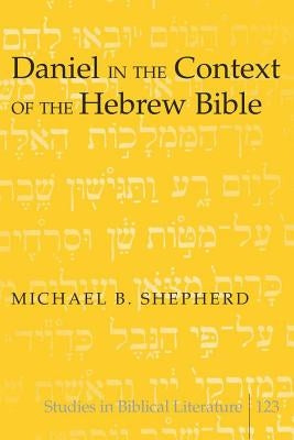 Daniel in the Context of the Hebrew Bible by Gossai, Hemchand