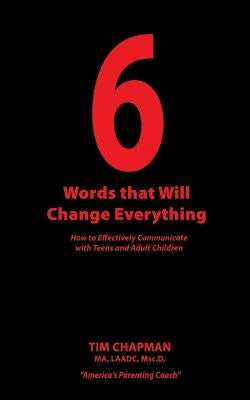 6 Words that Will Change Everything: How to Effectively Communicate with Teens and Adult Children by Chapman, M. a. Msc D.