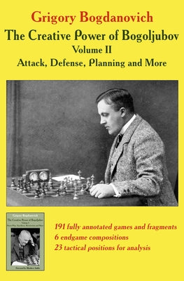 The Creative Power of Bogoljubov Volume II: Attack, Defense, Planning and More by Bogdanovich, Grigory