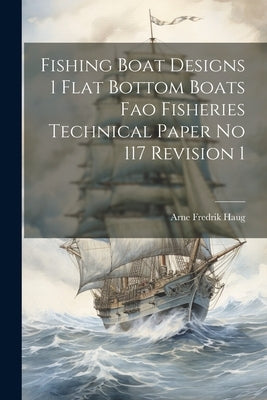 Fishing Boat Designs 1 Flat Bottom Boats Fao Fisheries Technical Paper No 117 Revision 1 by Haug, Arne Fredrik