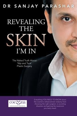 Revealing the Skin I'm in: The Naked Truth about 'Nip and Tuck' Plastic Surgery by Parashar, Sanjay