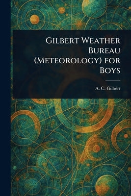 Gilbert Weather Bureau (Meteorology) for Boys by Gilbert, A. C. (Alfred Carlton)