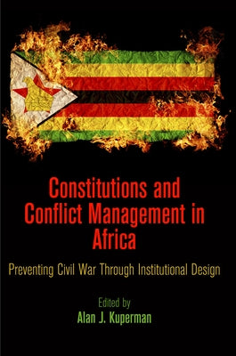 Constitutions and Conflict Management in Africa: Preventing Civil War Through Institutional Design by Kuperman, Alan J.