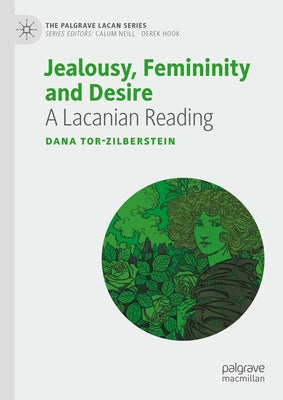 Jealousy, Femininity and Desire: A Lacanian Reading by Tor-Zilberstein, Dana