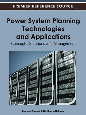Power System Planning Technologies and Applications: Concepts, Solutions, and Management by Elkarmi, Fawwaz