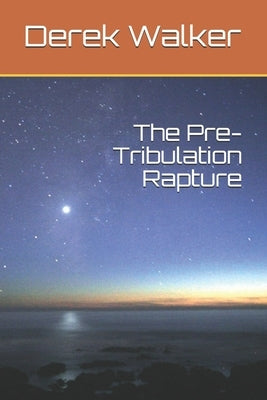 The Pre-Tribulation Rapture by Walker, Derek