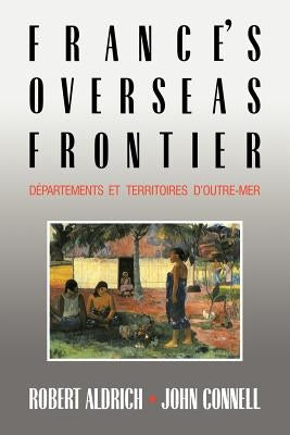 France's Overseas Frontier: Départements Et Territoires d'Outre-Mer by Aldrich, Robert