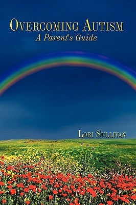 Overcoming Autism: A Parent's Guide by Sullivan, Lori
