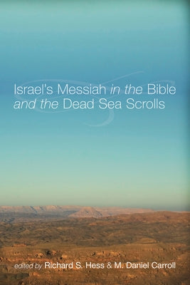 Israel's Messiah in the Bible and the Dead Sea Scrolls by Hess, Richard S.
