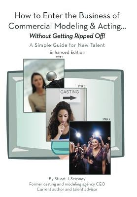 How to Enter the Business of Commercial Modeling and Acting ... without Getting Ripped Off: A Simple Guide for New Talent Enhanced Edition by Scesney, Stuart J.