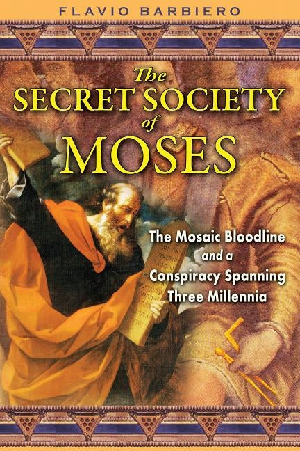 The Secret Society of Moses: The Mosaic Bloodline and a Conspiracy Spanning Three Millennia by Barbiero, Flavio
