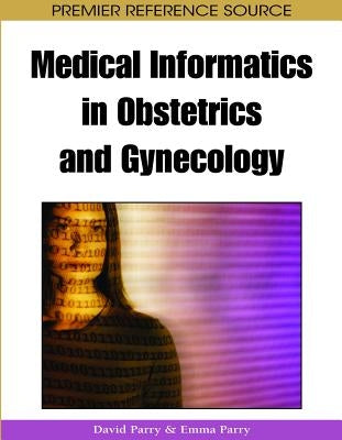 Medical Informatics in Obstetrics and Gynecology by Parry, David