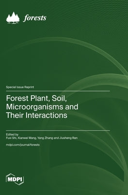 Forest Plant, Soil, Microorganisms and Their Interactions by Shi, Fuxi
