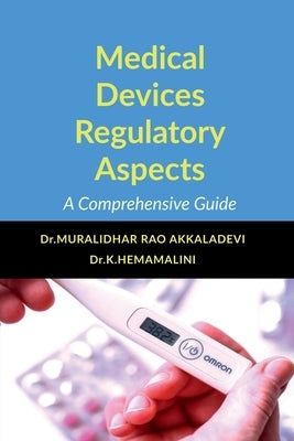 Medical Devices Regulatory Aspects: A Comprehensive Guide by Dr Muralidhar Rao Akkaladevi