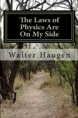 The Laws of Physics Are On My Side by Haugen, Walter