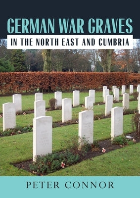 German War Graves in the North East and Cumbria by Connor, Peter
