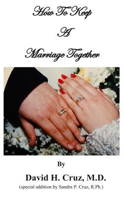How To Keep A Marriage Together by Cruz R. Ph, Sandra P.