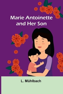 Marie Antoinette and Her Son by Mühlbach, L.